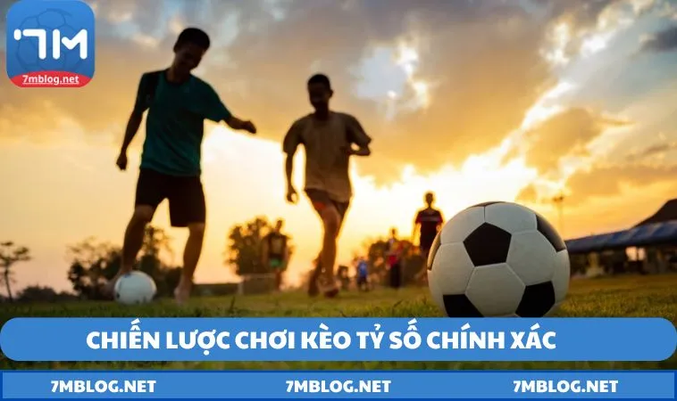 chien luoc choi keo ty so chinh xac hieu qua nhat Chiến lược chơi kèo tỷ số chính xác hiệu quả nhất