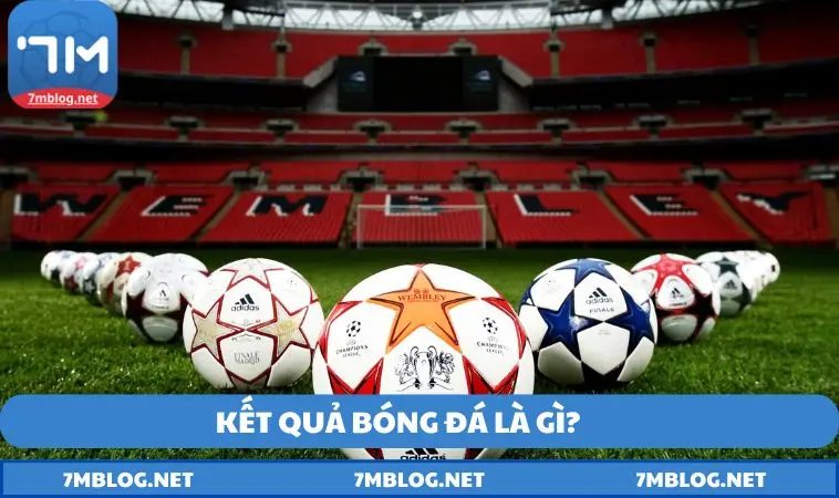 ket qua bong da la gi Kết quả bóng đá là gì?
